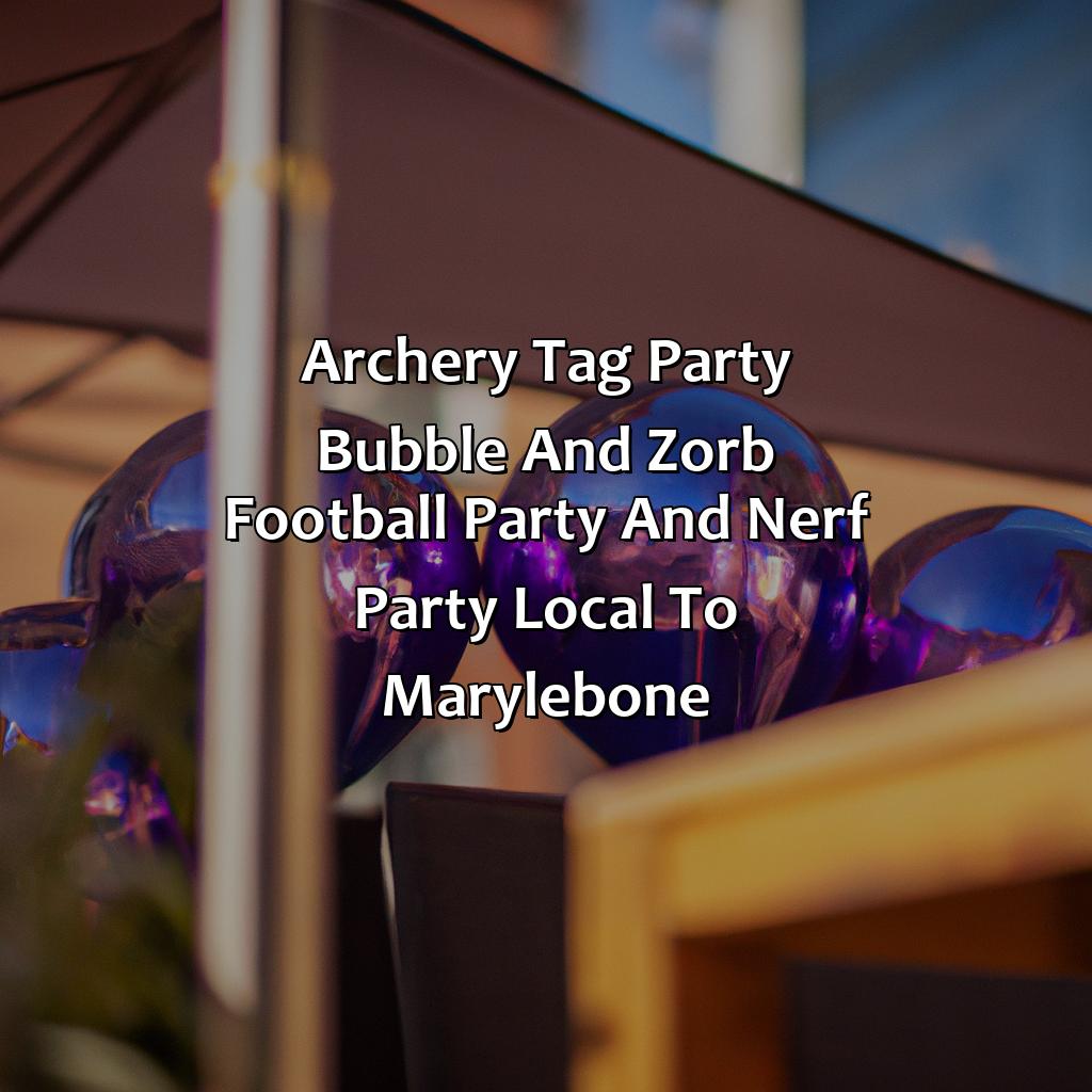 Archery Tag party, Bubble and Zorb Football party, and Nerf Party local to Marylebone,