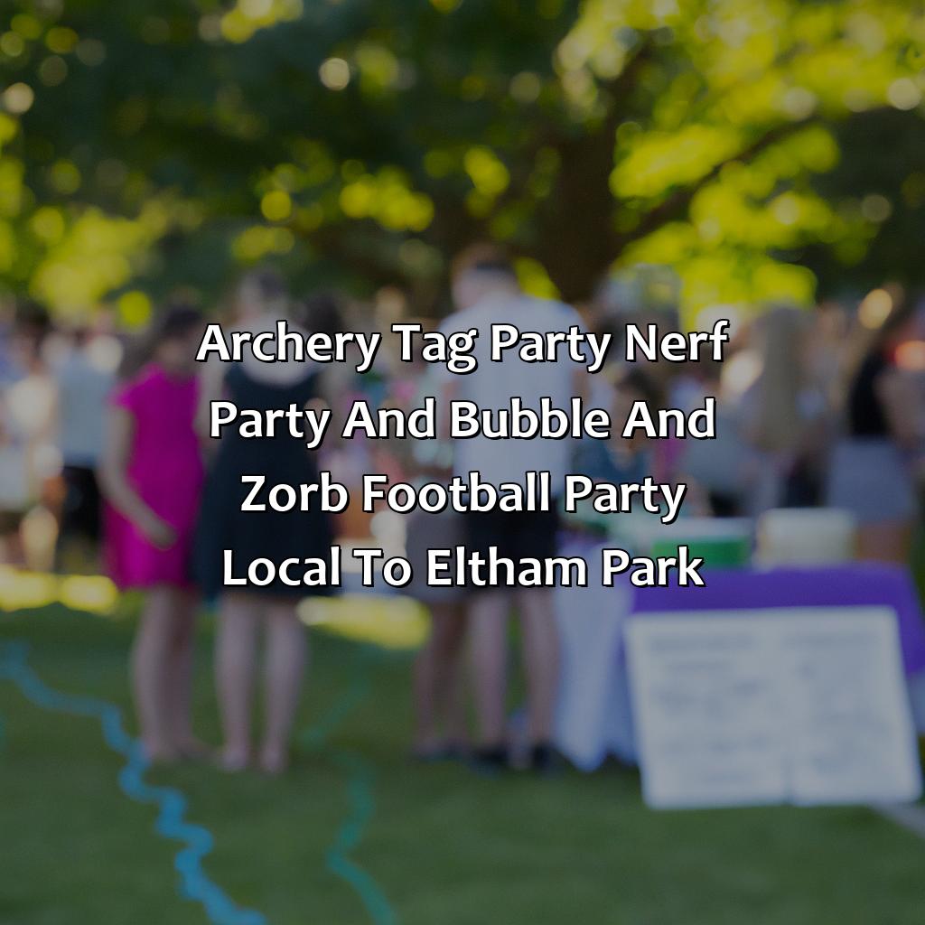 Archery Tag party, Nerf Party, and Bubble and Zorb Football party local to Eltham Park,