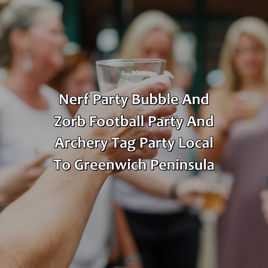 Nerf Party, Bubble and Zorb Football party, and Archery Tag party local to Greenwich Peninsula,