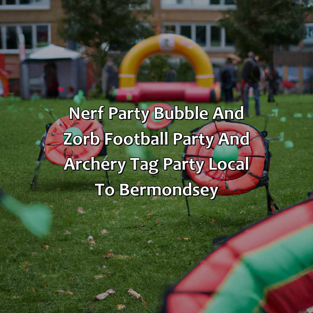 Nerf Party, Bubble and Zorb Football party, and Archery Tag party local to Bermondsey,