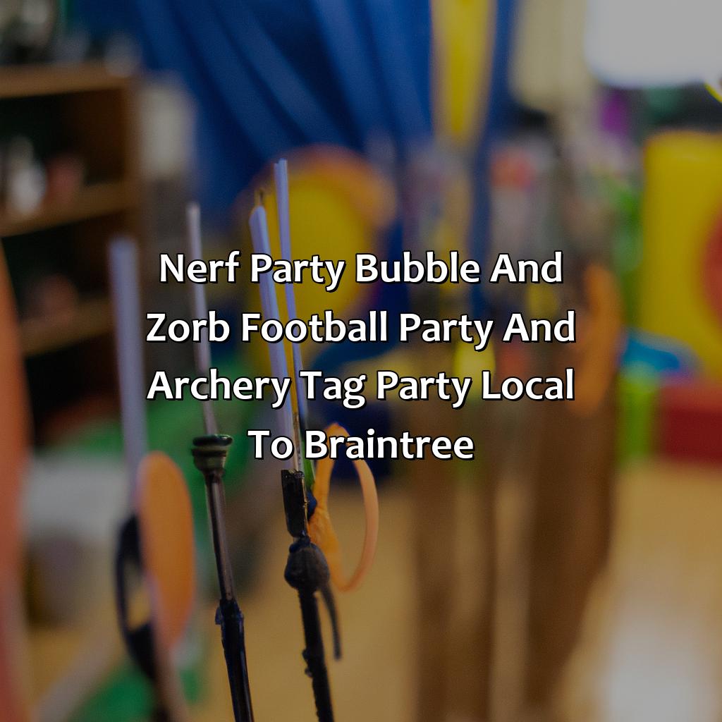 Nerf Party, Bubble and Zorb Football party, and Archery Tag party local to Braintree,